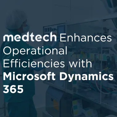 MedTech Enhances Operational Efficiencies with Microsoft Dynamics 365
